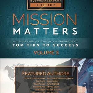 Mission Matters: World's Leading Entrepreneurs Reveal Their Top Tips To Success (Business Leaders Vol.5)